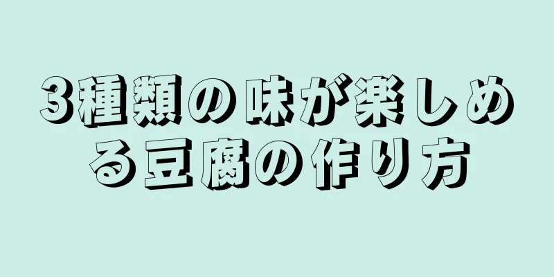 3種類の味が楽しめる豆腐の作り方