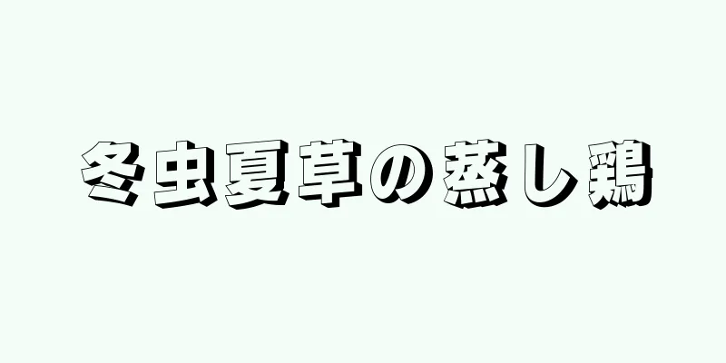 冬虫夏草の蒸し鶏