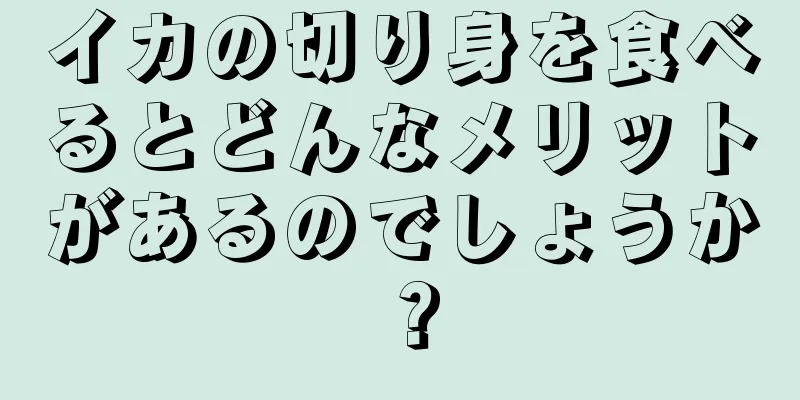 イカの切り身を食べるとどんなメリットがあるのでしょうか？