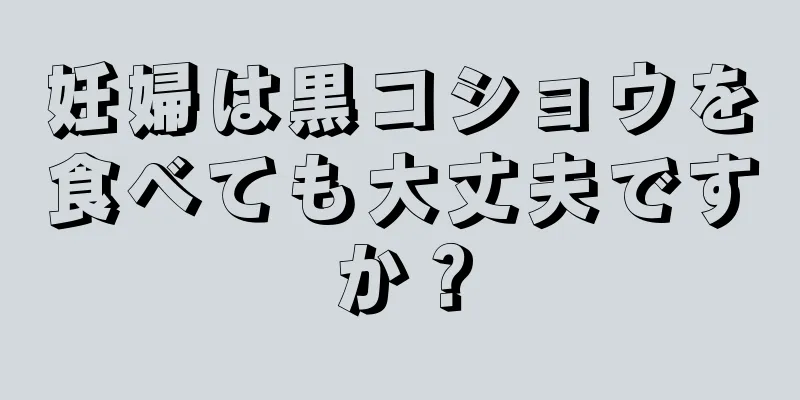 妊婦は黒コショウを食べても大丈夫ですか？