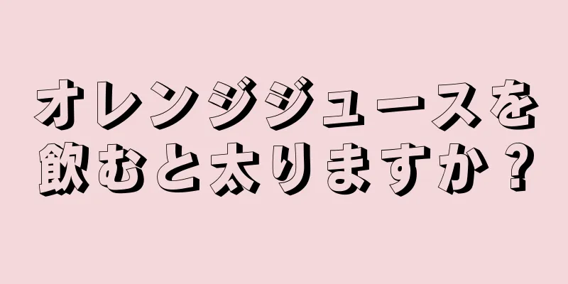 オレンジジュースを飲むと太りますか？