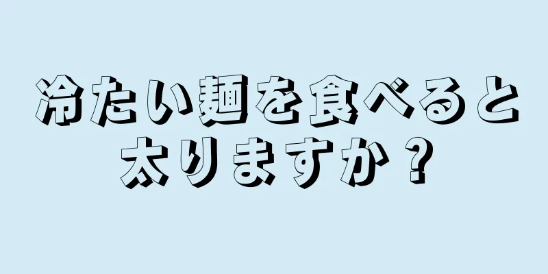 冷たい麺を食べると太りますか？