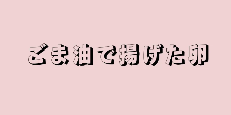 ごま油で揚げた卵