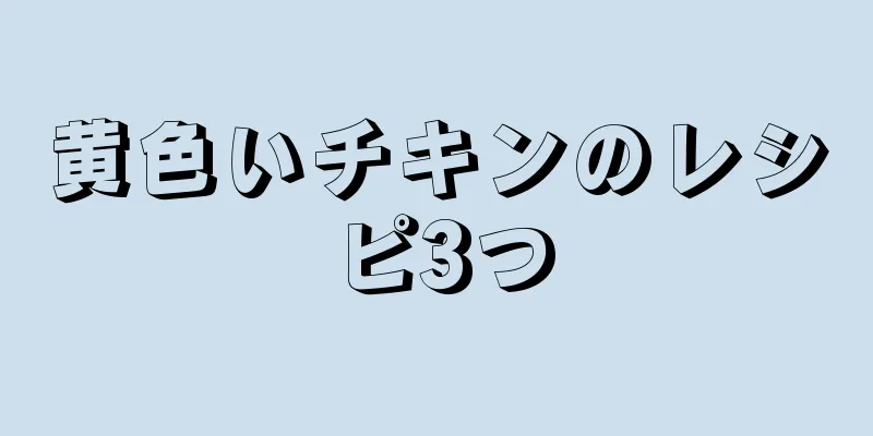 黄色いチキンのレシピ3つ