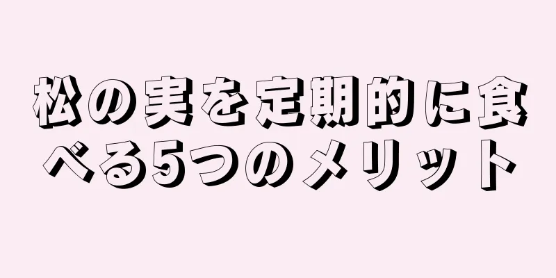 松の実を定期的に食べる5つのメリット