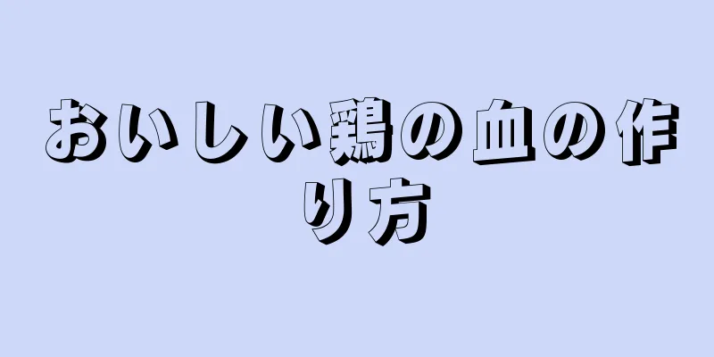 おいしい鶏の血の作り方