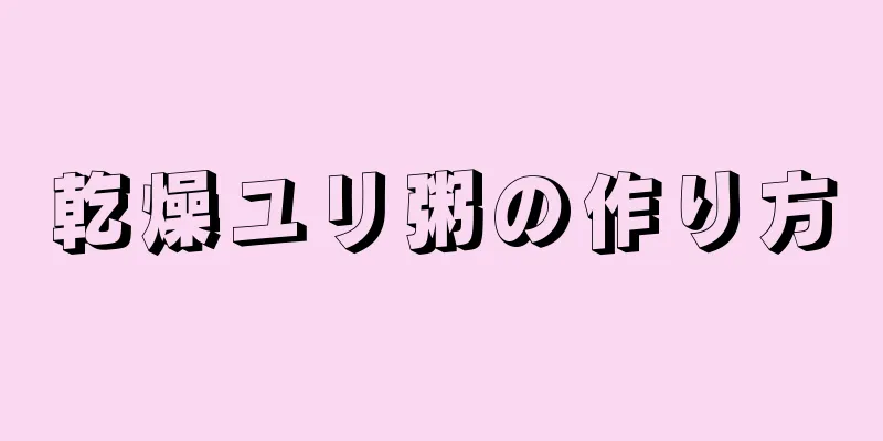 乾燥ユリ粥の作り方