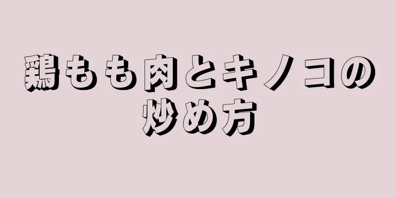 鶏もも肉とキノコの炒め方