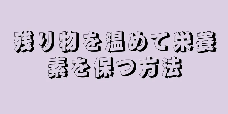 残り物を温めて栄養素を保つ方法