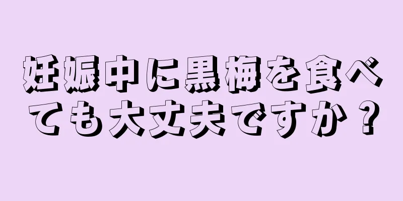 妊娠中に黒梅を食べても大丈夫ですか？