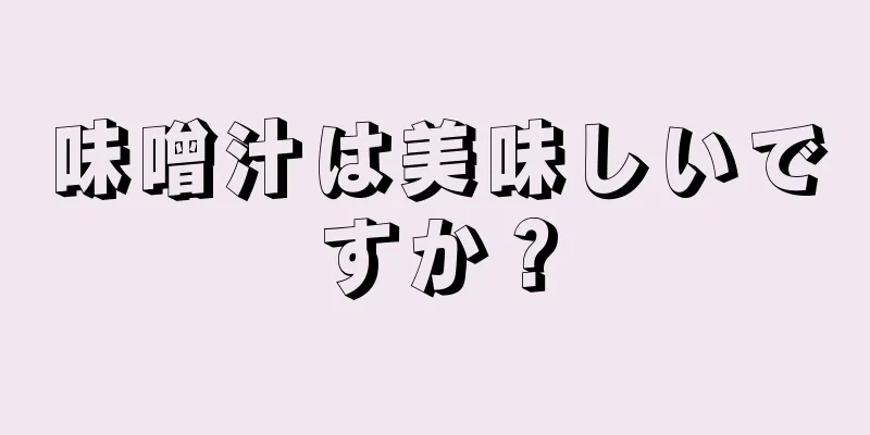 味噌汁は美味しいですか？