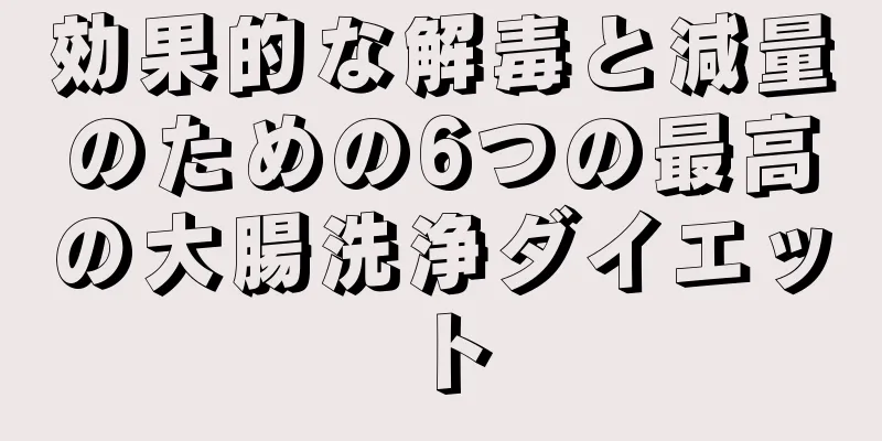 効果的な解毒と減量のための6つの最高の大腸洗浄ダイエット