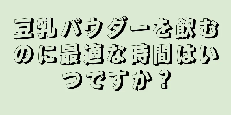 豆乳パウダーを飲むのに最適な時間はいつですか？