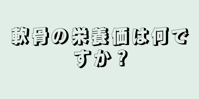 軟骨の栄養価は何ですか？