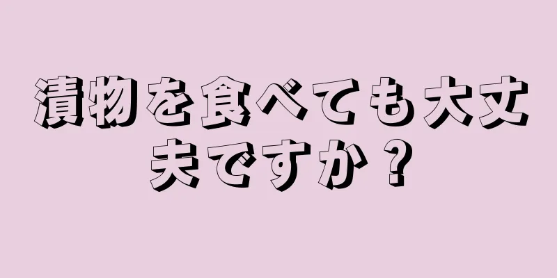 漬物を食べても大丈夫ですか？