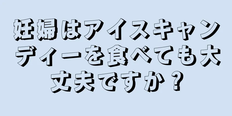 妊婦はアイスキャンディーを食べても大丈夫ですか？