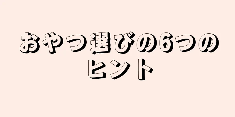 おやつ選びの6つのヒント