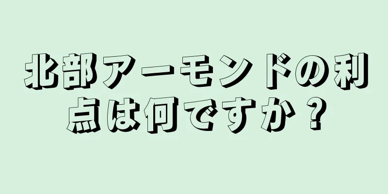 北部アーモンドの利点は何ですか？