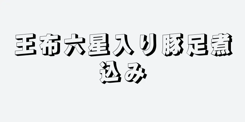 王布六星入り豚足煮込み