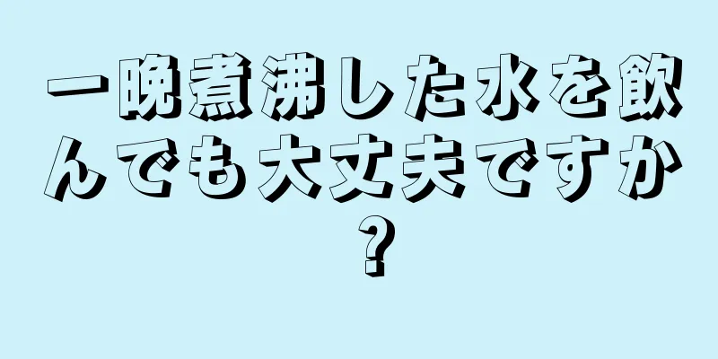 一晩煮沸した水を飲んでも大丈夫ですか？