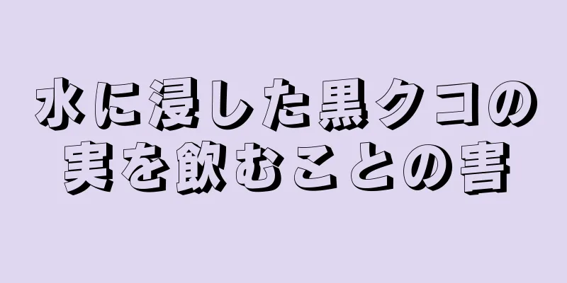 水に浸した黒クコの実を飲むことの害