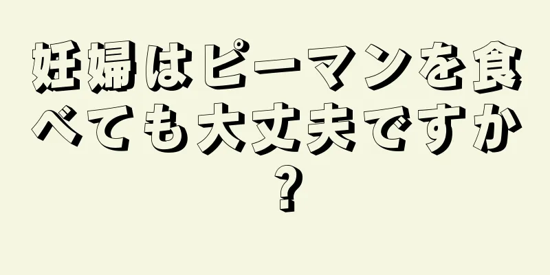 妊婦はピーマンを食べても大丈夫ですか？