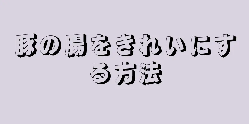 豚の腸をきれいにする方法