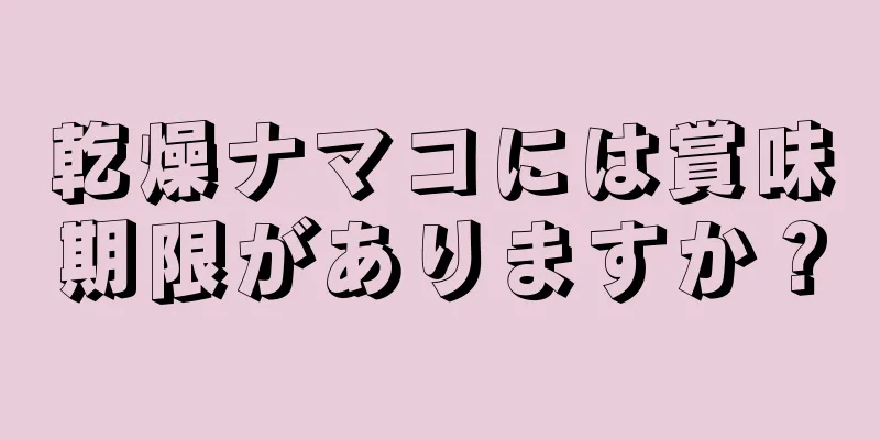 乾燥ナマコには賞味期限がありますか？