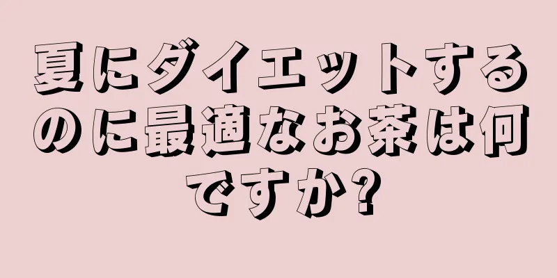 夏にダイエットするのに最適なお茶は何ですか?