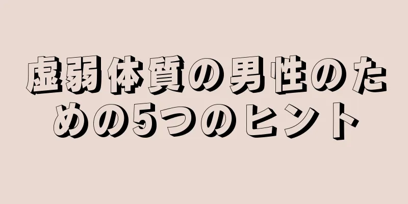 虚弱体質の男性のための5つのヒント