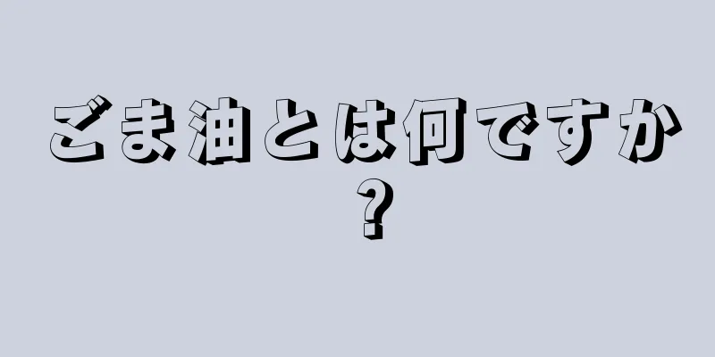 ごま油とは何ですか？