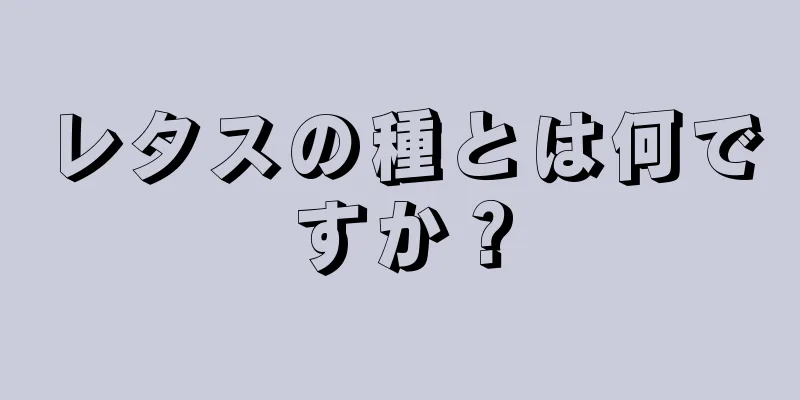 レタスの種とは何ですか？