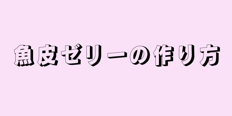 魚皮ゼリーの作り方