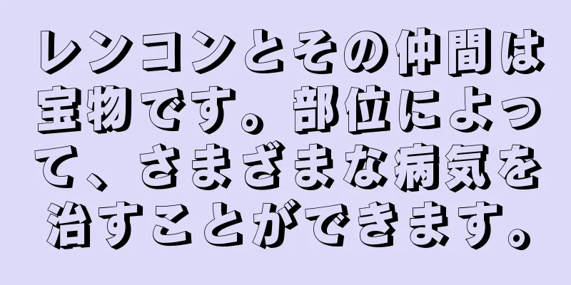 レンコンとその仲間は宝物です。部位によって、さまざまな病気を治すことができます。