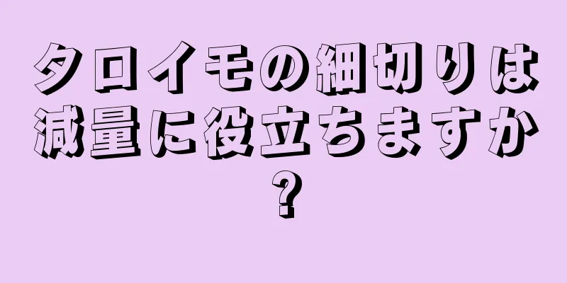 タロイモの細切りは減量に役立ちますか?