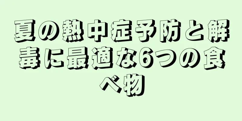 夏の熱中症予防と解毒に最適な6つの食べ物