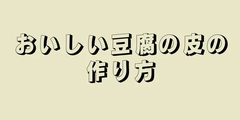 おいしい豆腐の皮の作り方