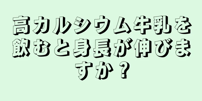 高カルシウム牛乳を飲むと身長が伸びますか？