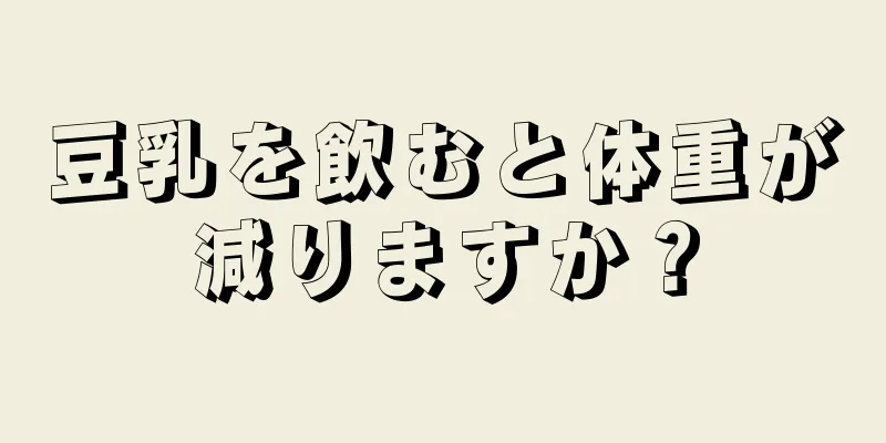 豆乳を飲むと体重が減りますか？