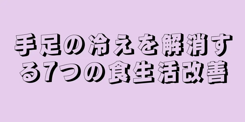 手足の冷えを解消する7つの食生活改善