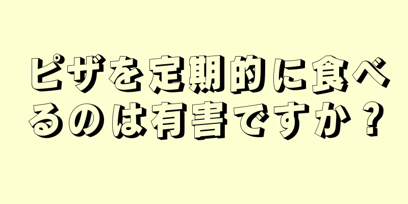 ピザを定期的に食べるのは有害ですか？