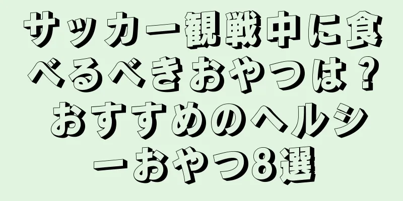 サッカー観戦中に食べるべきおやつは？ おすすめのヘルシーおやつ8選