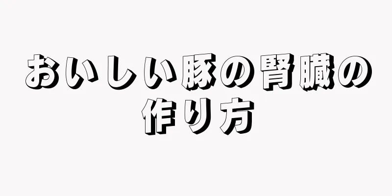 おいしい豚の腎臓の作り方