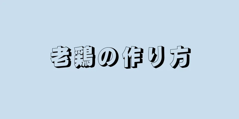 老鶏の作り方