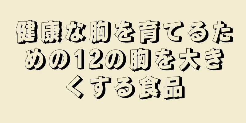 健康な胸を育てるための12の胸を大きくする食品