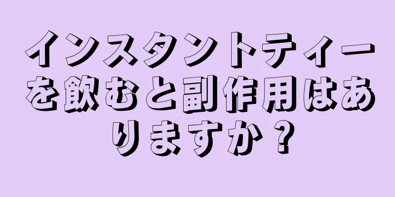 インスタントティーを飲むと副作用はありますか？