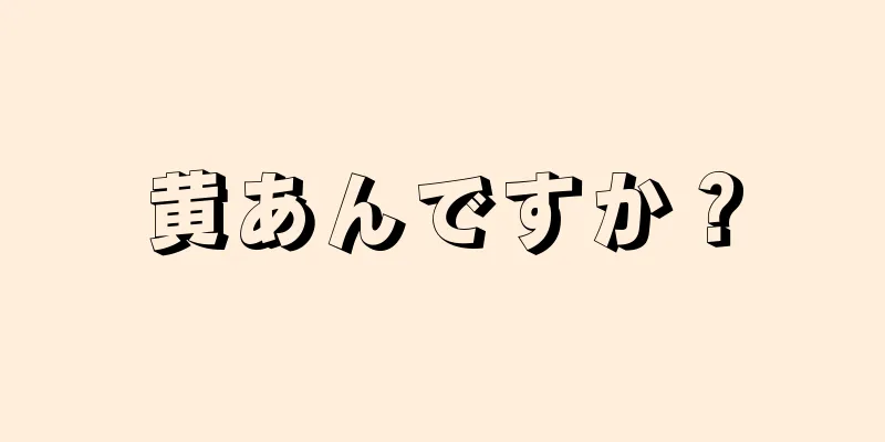 黄あんですか？