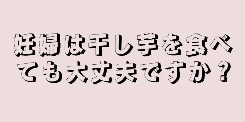 妊婦は干し芋を食べても大丈夫ですか？