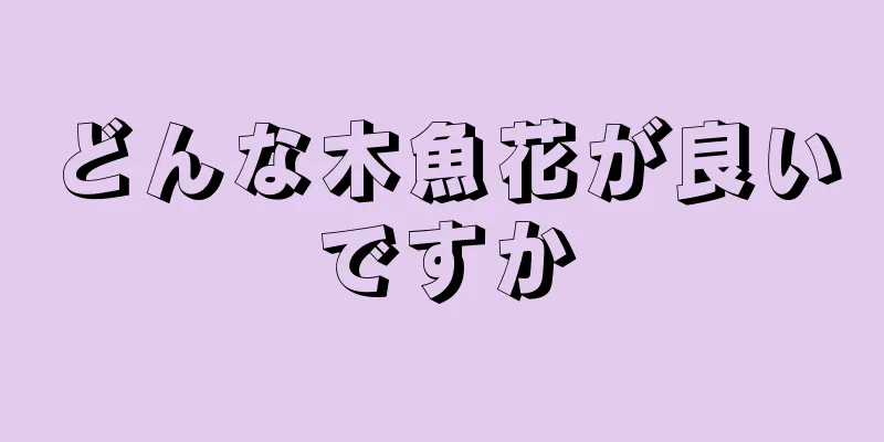 どんな木魚花が良いですか