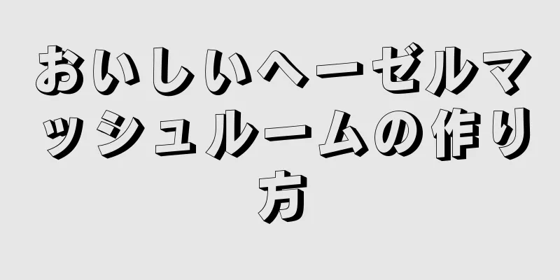 おいしいヘーゼルマッシュルームの作り方